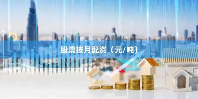 股票按月配资（元/吨）
