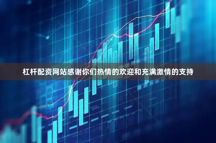 杠杆配资网站感谢你们热情的欢迎和充满激情的支持