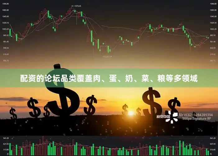 配资的论坛品类覆盖肉、蛋、奶、菜、粮等多领域