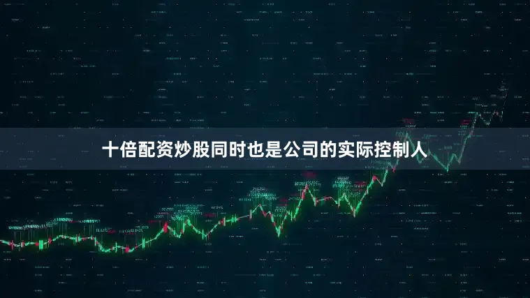 十倍配资炒股同时也是公司的实际控制人