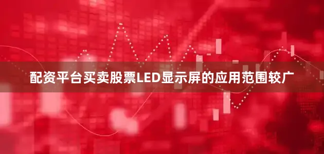 配资平台买卖股票LED显示屏的应用范围较广